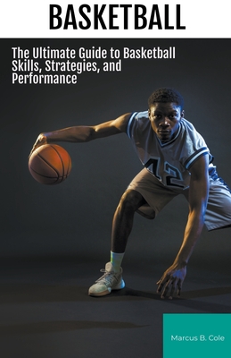Basketball: The Ultimate Guide to Basketball Skills, Strategies, and Performance Cover Image