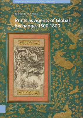 Prints as Agents of Global Exchange: 1500-1800 (Visual and Material Culture)