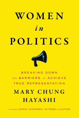 Women in Politics: Breaking Down the Barriers to Achieve True Representation By Mary Chung Hayashi Cover Image