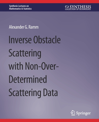 Inverse Obstacle Scattering with Non-Over-Determined Scattering Data (Synthesis Lectures on Mathematics & Statistics) Cover Image