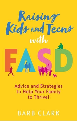 Raising Kids and Teens with Fasd: Advice and Strategies to Help Your Family to Thrive! By Barb Clark Cover Image