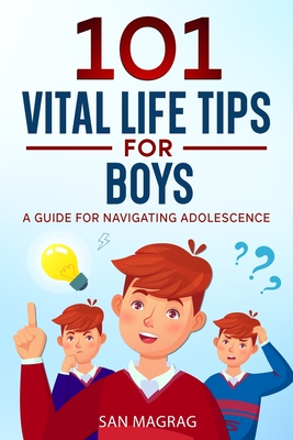 101 Vital Life Tips For Boys: A Guide For Navigating Adolescence Cover Image