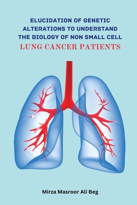 Elucidation of Genetic Alterations to Understand The Biology of Non Small Cell Lung Cancer Patient By Mirza Masroor Ali Beg Cover Image