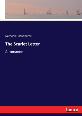 The Scarlet Letter: A romance By Nathaniel Hawthorne Cover Image