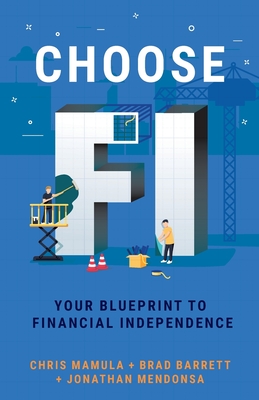 Choose FI: Your Blueprint to Financial Independence By Chris Mamula, Brad Barrett, Jonathan Mendonsa Cover Image