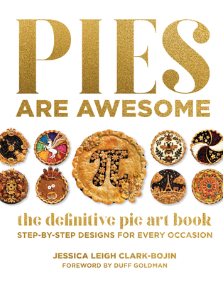 Pies Are Awesome: The Definitive Pie Art Book: Step-by-Step Designs for All Occasions By Jessica Leigh Clark-Bojin, Duff Goldman (Foreword by) Cover Image