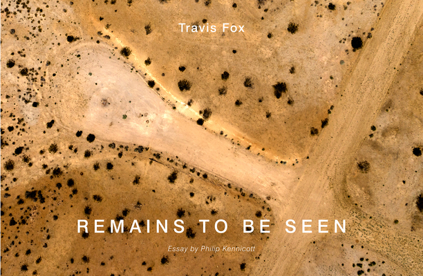 Remains to Be Seen By Travis Fox (Photographer), Philip Kennicott (Foreword by) Cover Image