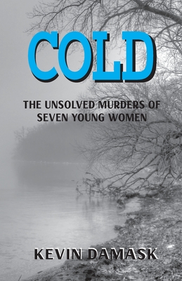 Cold: The Unsolved Murders of Seven Young Women By Kevin Damask Cover Image
