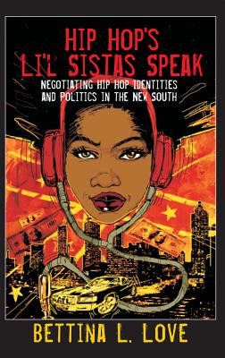 Hip Hop's Li'l Sistas Speak: Negotiating Hip Hop Identities and Politics in the New South (Counterpoints #399) By Shirley R. Steinberg (Editor), Bettina L. Love Cover Image