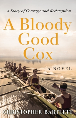 A Bloody Good Cox: An Uplifting Story of a Young Man's Inner Strength, Physical Daring and Emotional Growth. Cover Image