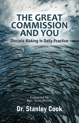 The Great Commission and You: Disciple-Making in Daily Practice By Stanley C. Cook Cover Image