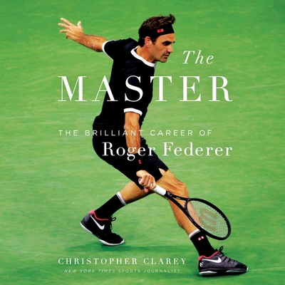 The Master: The Long Run and Beautiful Game of Roger Federer By Christopher Clarey, Kiff Vandenheuvel (Read by) Cover Image