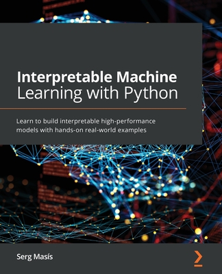 Interpretable Machine Learning with Python: Learn to build interpretable high-performance models with hands-on real-world examples Cover Image
