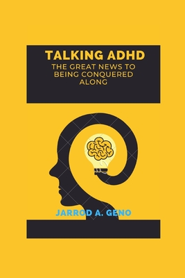 Talking ADHD: The Great News to Being Conquered Along By Jarrod A. Geno Cover Image