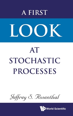 A First Look at Stochastic Processes By Jeffrey S. Rosenthal Cover Image