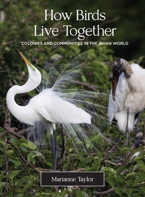 How Birds Live Together: Colonies and Communities in the Avian World By Marianne Taylor Cover Image