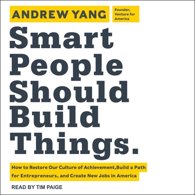 Smart People Should Build Things Lib/E: How to Restore Our Culture of Achievement, Build a Path for Entrepreneurs, and Create New Jobs in America Cover Image