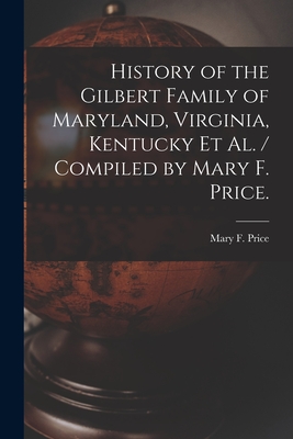 History of the Gilbert Family of Maryland, Virginia, Kentucky Et Al. / Compiled by Mary F. Price. Cover Image