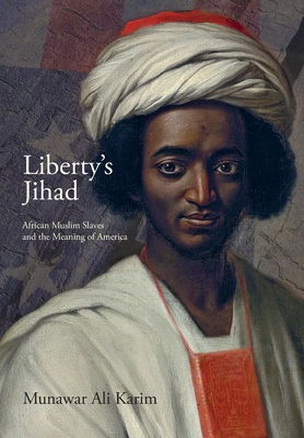 Liberty's Jihad: African Muslim Slaves and the Meaning of America By Munawar Ali Karim Cover Image