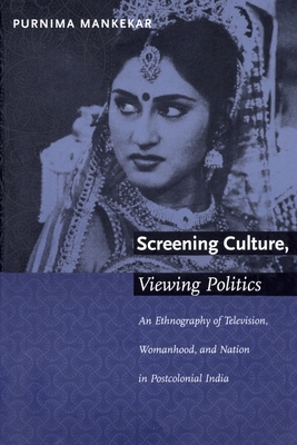 Screening Culture, Viewing Politics: An Ethnography of Television, Womanhood, and Nation in Postcolonial India By Purnima Mankekar Cover Image