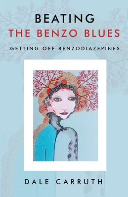 Beating the Benzo Blues: Getting off Benzodiazapines By Dale L. Carruth Cover Image