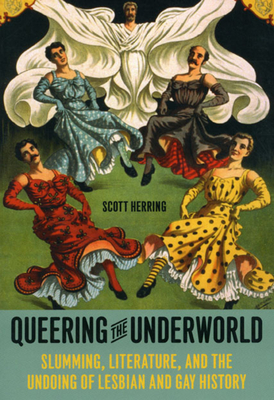 Queering the Underworld: Slumming, Literature, and the Undoing of Lesbian and Gay History Cover Image