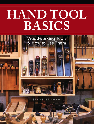 Hand Tool Basics: Woodworking Tools and How to Use Them By Steve Branam Cover Image