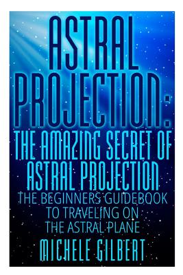 Astral Projection The Amazing Secret Of Astral Projection The Beginners Guidebook To Traveling On The Astral Plane Paperback Politics And Prose Bookstore