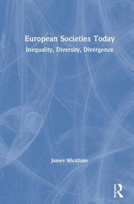 European Societies Today: Inequality, Diversity, Divergence By James Wickham Cover Image