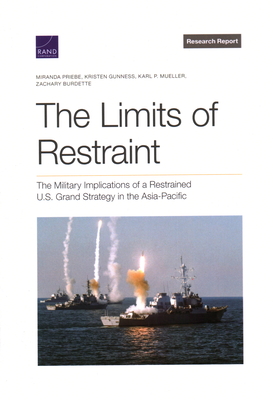 The Limits of Restraint: The Military Implications of a Restrained U.S. Grand Strategy in the Asia-Pacific By Miranda Priebe, Kristen Gunness, Karl P. Mueller Cover Image