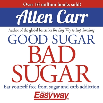 Good Sugar Bad Sugar: Eat Yourself Free from Sugar and Carb Addiction (Allen Carr's Easyway) Cover Image