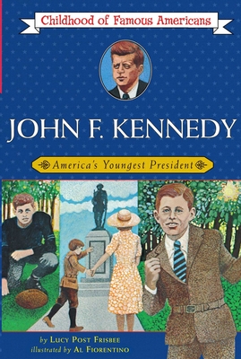 John Fitzgerald Kennedy: America's Youngest President (Childhood of Famous Americans) By Lucy Post Frisbee, Al Fiorentino (Illustrator) Cover Image