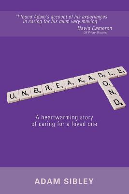 Unbreakable Bond: A heartwarming story of caring for a loved one By Adam Sibley Cover Image