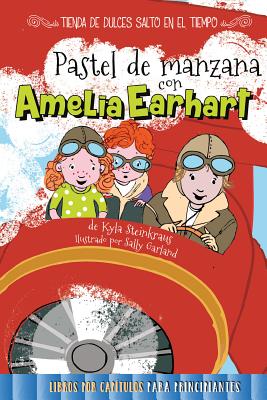 Pastel de Manzana Con Amelia Earhart: Apple Pie with Amelia Earhart (Time Hop Sweets Shop) By Kyla Steinkraus, Sally Garland (Illustrator) Cover Image