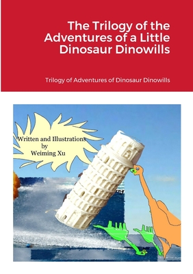 The Trilogy of the Adventures of a Little Dinosaur Dinowills By Weiming Xu Cover Image