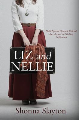 Liz and Nellie: Nellie Bly and Elizabeth Bisland's Race Around the World in Eighty Days By Shonna Slayton Cover Image