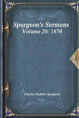 Spurgeon's Sermons Volume 20: 1874 By Charles Haddon Spurgeon Cover Image