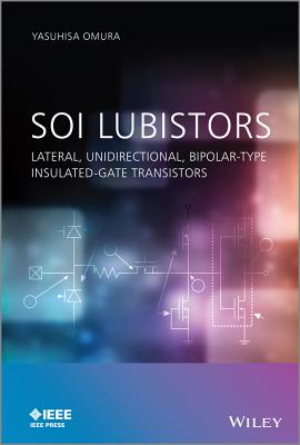 Soi Lubistors: Lateral, Unidirectional, Bipolar-Type Insulated-Gate Transistors By Yasuhisa Omura Cover Image