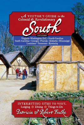 A Visitor's Guide to the Colonial & Revolutionary South: Includes Delaware, Virginia, North Carolina, South Carolina, Georgia, Florida, Louisiana, and Mississippi By Patricia Foulke Cover Image