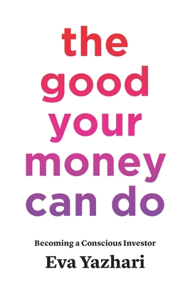 The Good Your Money Can Do: Becoming a Conscious Investor Cover Image