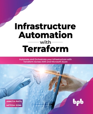 Infrastructure Automation with Terraform: Automate and Orchestrate your Infrastructure with Terraform Across AWS and Microsoft Azure (English Edition) By Ankita Patil, Mitesh Soni Cover Image