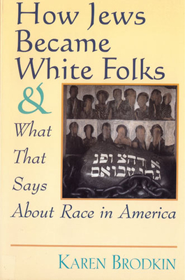 How Jews Became White Folks and What That Says About Race in America By Karen Brodkin Cover Image