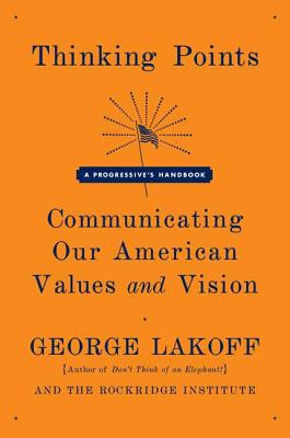 Thinking Points: Communicating Our American Values and Vision By George Lakoff Cover Image