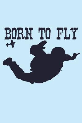 Born to Fly: A Notebook for the Skydiver and Parachuting Adrenaline Junkies By Emily C. Tess Cover Image