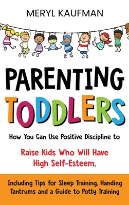 Parenting Toddlers: How You Can Use Positive Discipline to Raise Kids Who Will Have High Self-Esteem, Including Tips for Sleep Training, H Cover Image