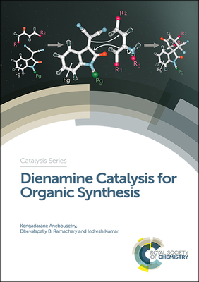 Dienamine Catalysis for Organic Synthesis By Kengadarane Anebouselvy, Dhevalapally B. Ramachary, Indresh Kumar Cover Image