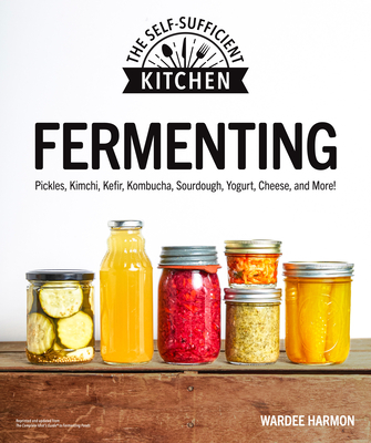 Fermenting: Pickles, Kimchi, Kefir, Kombucha, Sourdough, Yogurt, Cheese and More! (The Self-Sufficient Kitchen) By Wardeh Harmon Cover Image