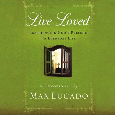 Live Loved: Experiencing God's Presence in Everyday Life (a 150-Day Devotional) By Max Lucado, Ben Holland (Read by) Cover Image