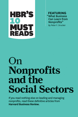 Hbr's 10 Must Reads on Nonprofits and the Social Sectors (Featuring What Business Can Learn from Nonprofits by Peter F. Drucker) Cover Image