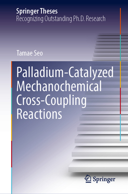 Palladium-Catalyzed Mechanochemical Cross-Coupling Reactions (Springer Theses)